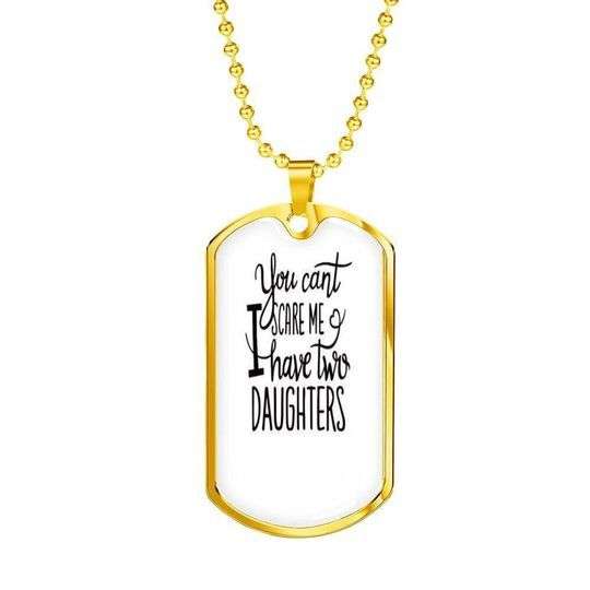 Dad Dog Tag Father’S Day, You Can’T Scare Me I Have Two Daughters Dog Tag Necklace Gift For Dad Father's Day Rakva