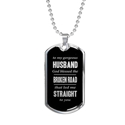Husband Dog Tag, To My Gorgeous Husband God Blessed The Broken Road Dog Tag Military Chain Necklace Gifts For Husband Rakva