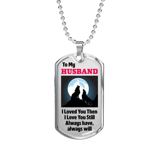 Husband Dog Tag, To Husband I Loved You Then I Love You Still Dog Tag Military Chain Necklace Gift For Him