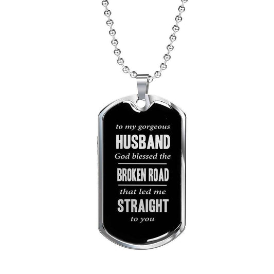 Husband Dog Tag, To My Gorgeous Husband God Blessed The Broken Road Dog Tag Military Chain Necklace