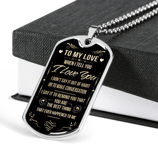 Husband Dog Tag, To My Love: When I Tell You I Love You Dog Tag Military Chain Necklace Pendant
