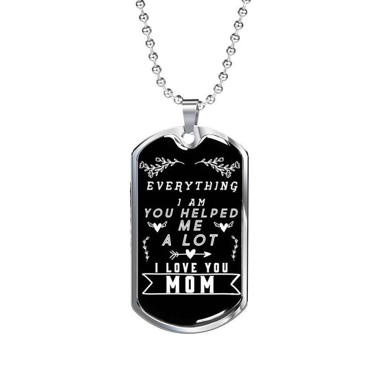 Mom Dog Tag Custom Picture, Mother's Day Dog Tag, Everything I'm You Helped Me A Lot Dog Tag Necklace For Mom