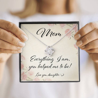 Mom Necklace, Mom Everything I Am You Helped Me To Be “ Love Knot Necklace From Daughter