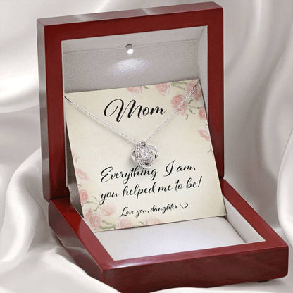 Mom Necklace, Mom Everything I Am You Helped Me To Be “ Love Knot Necklace From Daughter
