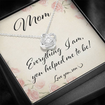 Mom Necklace, Mom Everything I Am You Helped Me To Be “ Love Knot Necklace From Son