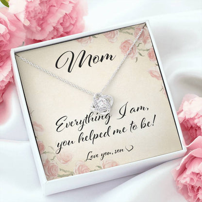 Mom Necklace, Mom Everything I Am You Helped Me To Be - Love Knot Necklace From Son