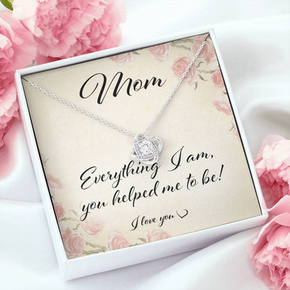 Mom Necklace, Mom Everything I Am You Helped Me To Be “ Love Knot Necklace From Son Or Daughter