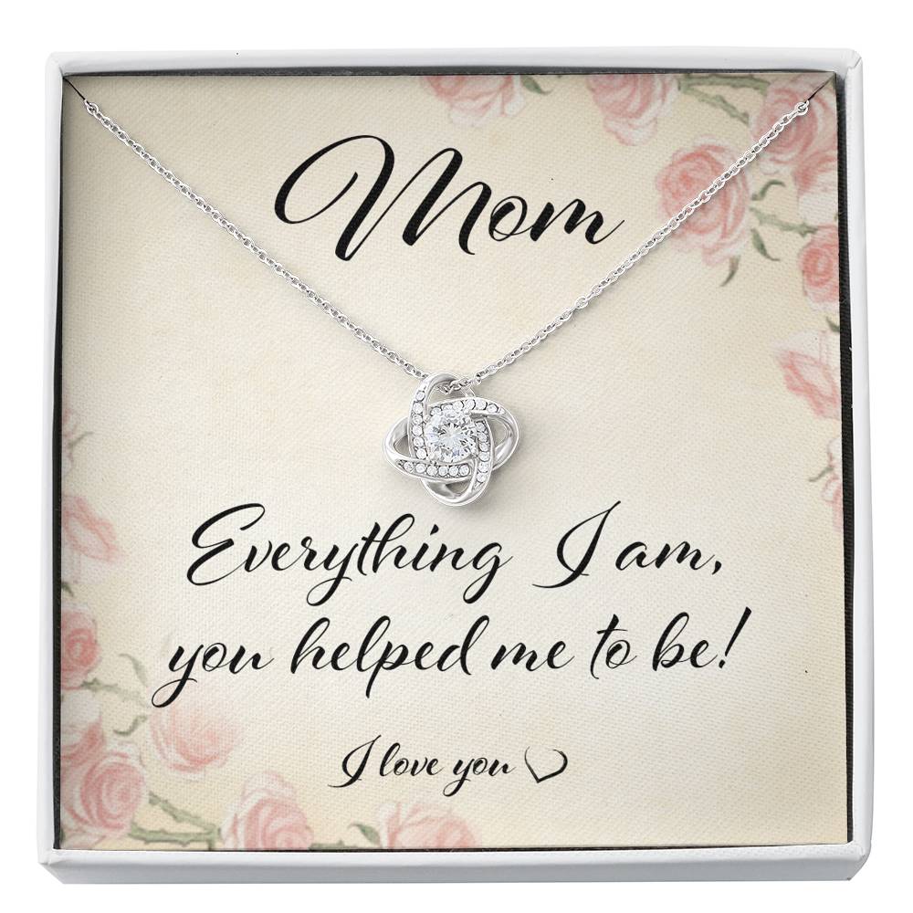 Mom Necklace, Mom Everything I Am You Helped Me To Be - Love Knot Necklace From Son Or Daughter