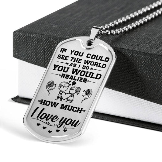 You Would Realize How Much I Love You Dog Tag Military Chain Necklace Gift For Him